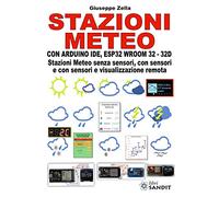 Stazioni meteo con Arduino IDE, ESP32 Wroom 32 - 32D. Stazioni meteo senza sensori, con sensori e con sensori e visualizzazione remota