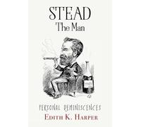 Stead: The Man: Personal Reminiscences