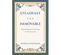 Steadfast and Immovable: Biblical Exhortations To The Young For The Glory of God