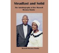 Steadfast and Solid: The autobiography of rev Maxwell Mezuwa Banda