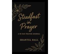 Steadfast In Prayer: A 90-Day Prayer Journal