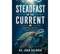 Steadfast in the Current: Biblical Truths from the Life of a Sea Turtle