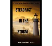 STEADFAST IN THE STORM: A Guide To Trusting God Through Trials