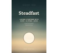 Steadfast: Loving and Supporting a Partner with EUPD, Complex PTSD, or ADHD - A Warm, Honest Guide for the Person Who Stays
