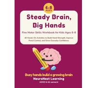 Steady Brain, Big Hands - Fine Motor Skills Workbook for Kids Ages 6-8: 40 Hands-On Activities to Build Hand Strength, Improve Pencil Control, and Grow Everyday Confidence (ADHD & All Learners)