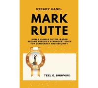 Steady Hand- Mark Rutte: How a Humble Dutch Leader Became Europe’s Strongest Voice for Democracy and Security