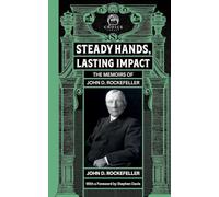 Steady Hands, Lasting Impact: The Memoirs of John D Rockefeller