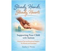 Steady Hands, Steady Hearts: Supporting Your Child with Autism: Practical Tips and Emotional Support for Parents and Guardians