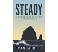 Steady: How Men Build Emotional Control, Clarity, and Confidence