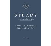 STEADY in Leadership: Calm When Others Depend on You