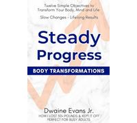 Steady Progress: Body Transformations: Twelve Simple Habits to Transform Your Body, Mind and Life. Slow Changes - Lifelong Results