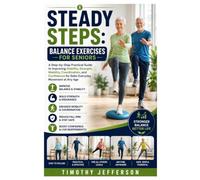 Steady Steps: Balance Exercises for Seniors: A Step-by-Step Practical Guide to Improving Stability, Strength, Mobility, Coordination, and Confidence for Safer Everyday Movement at Any Age