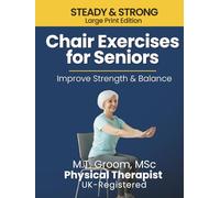 Steady & Strong - Chair Exercises for Seniors: A Physical Therapist’s 12-Week Home Program for Fall Prevention, Stability & Mobility in Just 10 Minutes a Day. Large Print Edition.