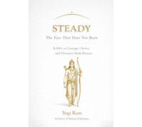 STEADY: The Fire That Does Not Burn - RĀMA as Courage, Choice, and Character Made Human: 7