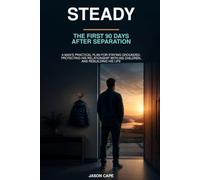 STEADY: The First 90 Days After Separation: A Man’s Practical Plan for Staying Grounded, Protecting His Relationship With His Children, and Rebuilding His Life