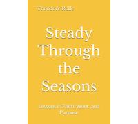 Steady Through the Seasons: Lessons in Faith, Work ,and Purpose