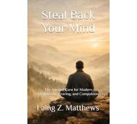 Steal Back Your Mind: The Ancient Cure for Modern Distraction, Craving, and Compulsion