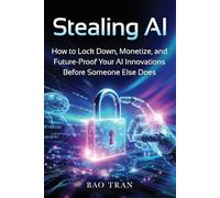 Stealing AI: How to Lock Down, Monetize, and Future-Proof Your AI Innovations Before Someone Else Does
