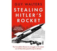 Stealing Hitler's Rocket: The Incredible Mission to Smuggle a V2 out of Nazi-Occupied Europe to Britain