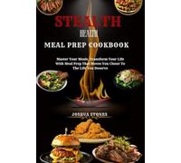 STEALTH HEALTH MEAL PREP: Master Your Meals. Transform Your Life With Meal Prep That Moves You Closer To The Life You Deserve”