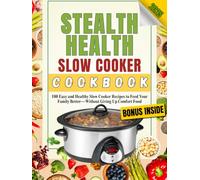 Stealth Health Slow Cooker Cookbook: 100 Easy and Healthy Slow Cooker Recipes to Feed Your Family Better-Without Giving Up Comfort Food