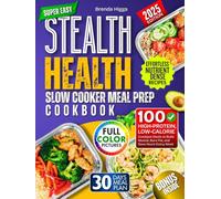 Stealth Health Slow Cooker Meal Prep Cookbook: 100 High-Protein, Low-Calorie Crockpot Meals to Build Muscle, Burn Fat, and Save Hours Every Week