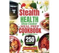 STEALTH HEALTH SLOW COOKER MEAL PREP COOKBOOK: 250 Delicious, Nutrient-Packed Meals for Optimal Health and Weight Loss-Set It, Forget It, and Enjoy!"