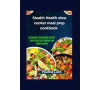 Stealth Health slow cooker meal prep cookbook: Deliciously Nutritious Recipes for Effortless Cooking and Smart Eating
