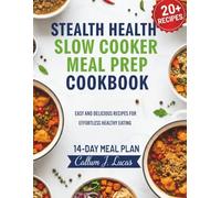 Stealth Health Slow Cooker Meal Prep Cookbook: Easy and Delicious Recipes for Effortless Healthy Eating