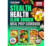 Stealth Health Slow Cooker Meal Prep Cookbook: Effortless, Balanced Make Ahead Menus that Support Everyday Wellness while Maximizing Flavor with Minimal Hands On Time.