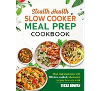 Stealth Health Slow Cooker Meal Prep Cookbook: Meal prep made easy with 200 slow-cooked, wholesome recipes for every week