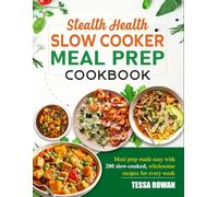 Stealth Health Slow Cooker Meal Prep Cookbook: Meal prep made easy with 200 slow-cooked, wholesome recipes for every week