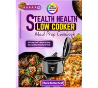 STEALTH HEALTH SLOW COOKER MEAL PREP COOKBOOK: The Lazy Cook's Guide to Prep Once and Eat Healthy All Week