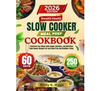 STEALTH HEALTH SLOW COOKER MEAL PREP COOKBOOK: Transform Your Meals with simple, Delicious, and Nutritious Slow Cooker Recipes For Easy Meal Prep and Healthier Living