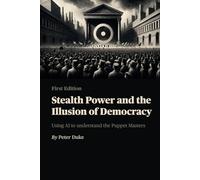 Stealth Power and the Illusion of Democracy: Using AI to understand the Puppet Masters