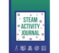 STEAM Activity Journal: A guided notebook to learn about Science, Technology, Engineering, Arts, and Math, create experiments, notes, drawings, and designs
