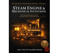 Steam Engine & Mechanical Inventions: Victorian Engineering Decoded: 20 Master Plates of Industrial Patents & Geometric Analysis