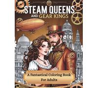 Steam Queens and Gear Kings: A Fantastical Coloring Book For Adults
