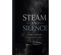 Steam & Silence: What I Carried, How I Survived, Where I Am Now: 1