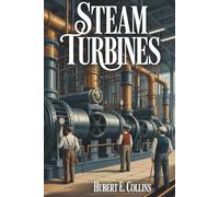 Steam Turbines: An Early Engineering Guide to Turbine Power (Annotated)