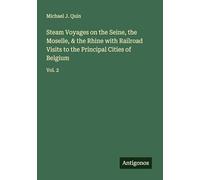 Steam Voyages on the Seine, the Moselle, & the Rhine with Railroad Visits to the Principal Cities of Belgium: Vol. 2