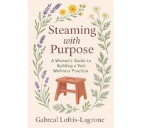 Steaming with Purpose: A Woman’s Guide to Building a Yoni Wellness Practice