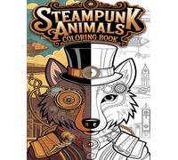 Steampunk Animal Coloring Book: 50 Unique Steampunk Animal Designs - Relax and Unleash Your Creativity with Mechanical Beasts and Fantasy Machines