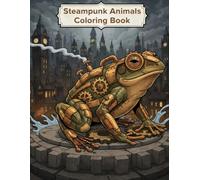 Steampunk Animals Coloring Book: 50 Detailed Mechanical & Mythical Animals