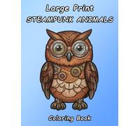 Steampunk Animals Coloring Book for Adults: Steampunk Animals Coloring Book for Adults: 50 Intricate Mechanical Creatures and Clockwork Wildlife Illustrations for Stress Relief and Relaxation