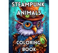 Steampunk Animals Coloring Book: Intricate Mechanical Creatures to Color - 50 Vintage-Inspired Designs of Clockwork Beasts, Whimsical Wildlife, and Imaginative Adventures