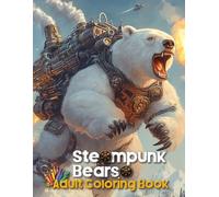 Steampunk Bears Adult Coloring Book: A Whimsical Fusion of Victorian Elegance, Mechanical Mastery, and Adorable Bears!