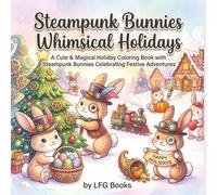 Steampunk Bunnies Whimsical Holidays: A Cute & Magical Holiday Coloring Book with Steampunk Bunnies Celebrating Festive Adventures