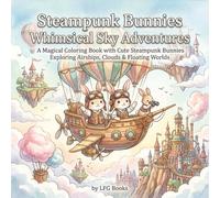 Steampunk Bunnies Whimsical Sky Adventures: A Magical Coloring Book with Cute Steampunk Bunnies Exploring Airships, Clouds & Floating Worlds