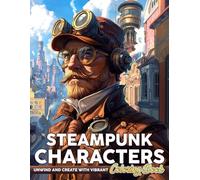 Steampunk Characters Coloring Book: Enter a World of Brass and Steam Coloring Pages with Victorian Fashion and Mechanical Creations Illustrations for Adults to Unwind